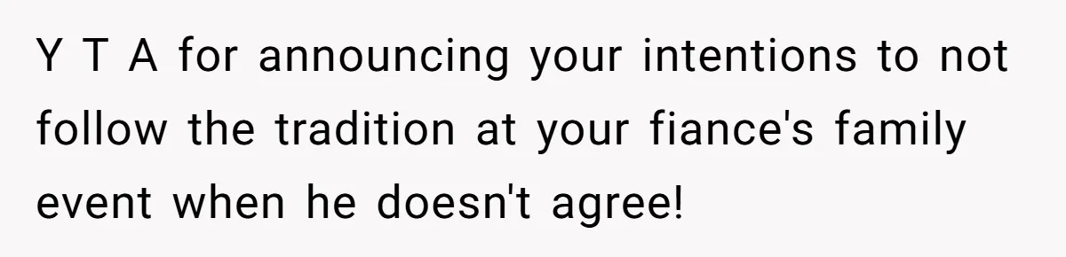 Pregnant Woman Refuses Bizarre Baby Name Tradition, Now Her In-Laws Say She’s Disrespecting History Y T A for announcing your intentions to not follow the tradition at your fiance's family event when he doesn't agree!