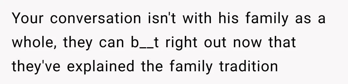 Pregnant Woman Refuses Bizarre Baby Name Tradition, Now Her In-Laws Say She’s Disrespecting History Your conversation isn't with his family as a whole, they can b__t right out now that they've explained the family tradition