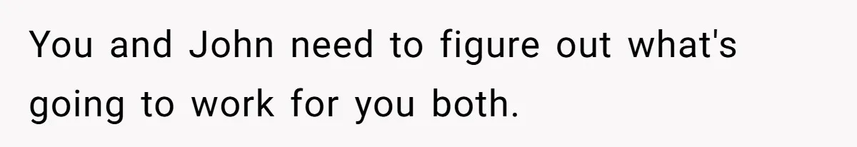 Pregnant Woman Refuses Bizarre Baby Name Tradition, Now Her In-Laws Say She’s Disrespecting History You and John need to figure out what's going to work for you both.