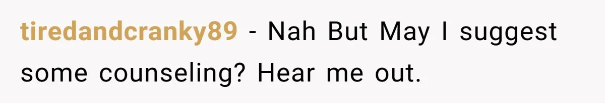Pregnant Woman Refuses Bizarre Baby Name Tradition, Now Her In-Laws Say She’s Disrespecting History tiredandcranky89 − Nah But May I suggest some counseling? Hear me out.