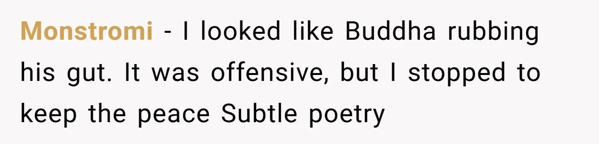 Monstromi − I looked like Buddha rubbing his gut. It was offensive, but I stopped to keep the peace Subtle poetry