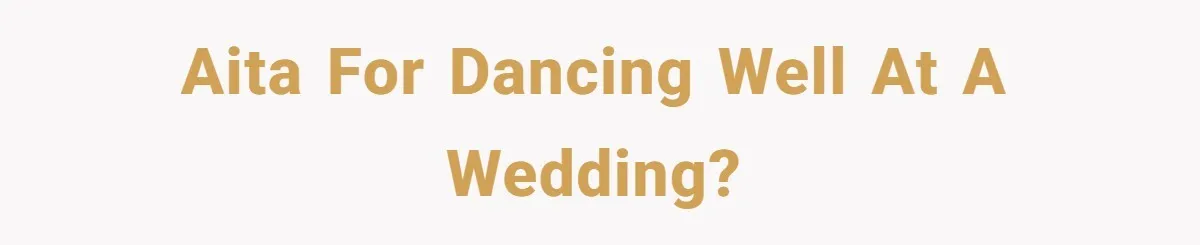 AITA for dancing well at a wedding?