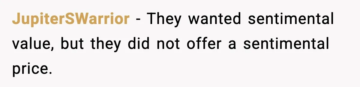Man Gets House in Will, Refuses Family’s Discount Demand and Sells to Stranger JupiterSWarrior - They wanted sentimental value, but they did not offer a sentimental price.