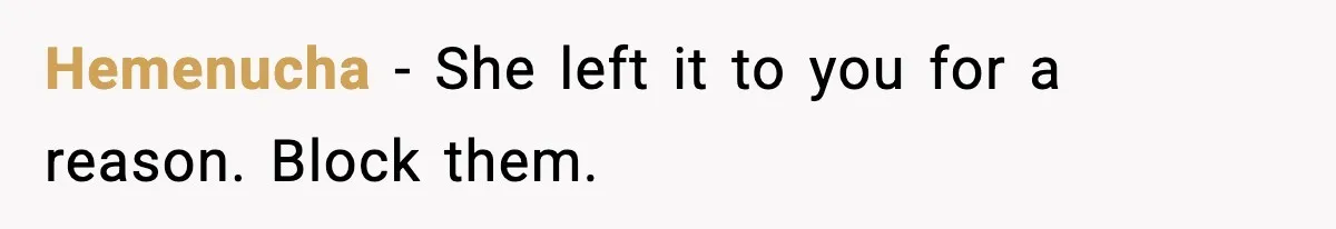 Man Gets House in Will, Refuses Family’s Discount Demand and Sells to Stranger Hemenucha - She left it to you for a reason. Block them.
