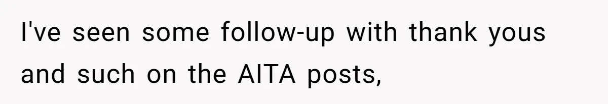 I've seen some follow-up with thank yous and such on the AITA posts,