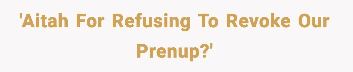 Man Says No to Prenup Repeal, Wife Says He’s Ruining Her Life 'AITAH for refusing to revoke our prenup?'