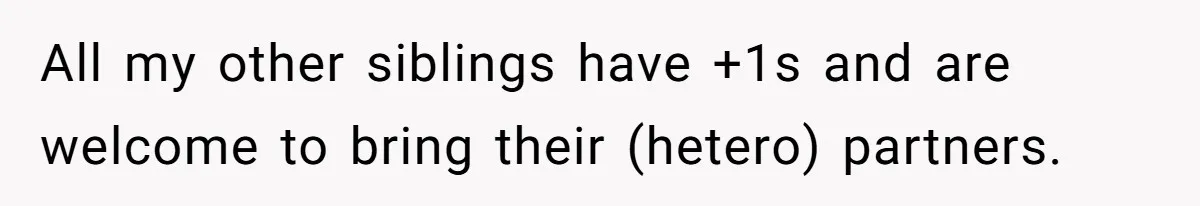 All my other siblings have +1s and are welcome to bring their (hetero) partners.