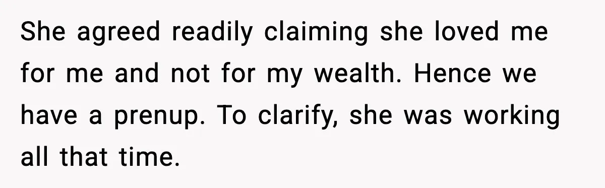 Man Says No to Prenup Repeal, Wife Says He’s Ruining Her Life She agreed readily claiming she loved me for me and not for my wealth. Hence we have a prenup. To clarify, she was working all that time.