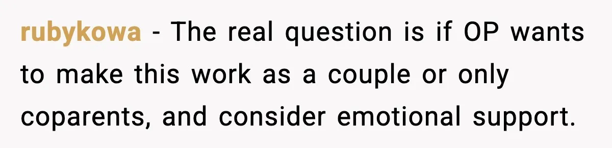 Man Says No to Prenup Repeal, Wife Says He’s Ruining Her Life rubykowa - The real question is if OP wants to make this work as a couple or only coparents, and consider emotional support.