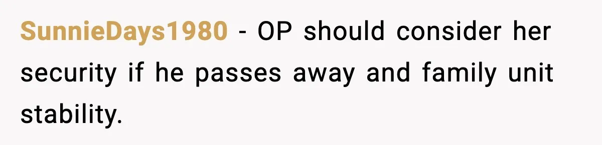 Man Says No to Prenup Repeal, Wife Says He’s Ruining Her Life SunnieDays1980 - OP should consider her security if he passes away and family unit stability.