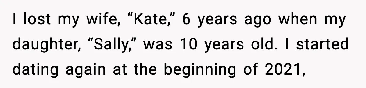 Widowed Dad Loses Girlfriend After Daughter Tries to Sabotage the Relationship I lost my wife, “Kate,” 6 years ago when my daughter, “Sally,” was 10 years old. I started dating again at the beginning of 2021,