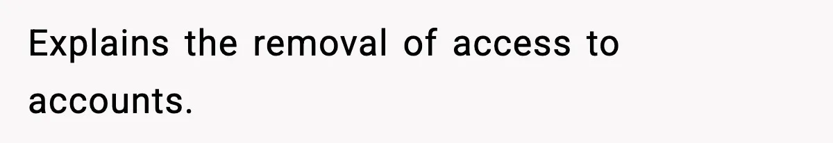 Explains the removal of access to accounts.