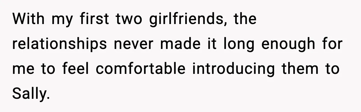 Widowed Dad Loses Girlfriend After Daughter Tries to Sabotage the Relationship With my first two girlfriends, the relationships never made it long enough for me to feel comfortable introducing them to Sally.
