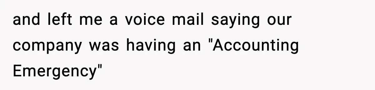 and left me a voice mail saying our company was having an "Accounting Emergency"