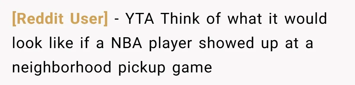 [Reddit User] − YTA Think of what it would look like if a NBA player showed up at a neighborhood pickup game