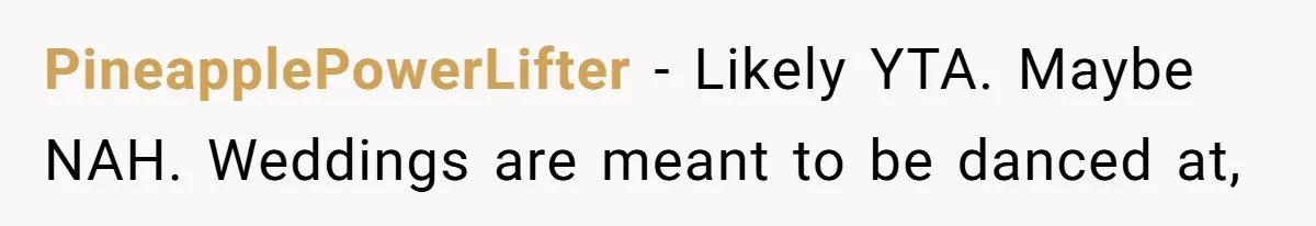 PineapplePowerLifter − Likely YTA. Maybe NAH. Weddings are meant to be danced at,