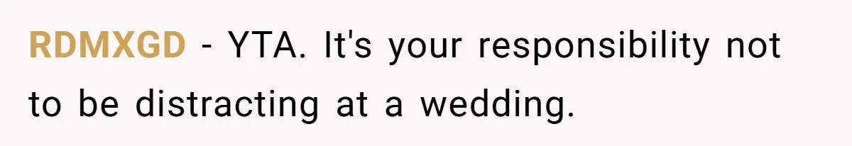 RDMXGD − YTA. It's your responsibility not to be distracting at a wedding.