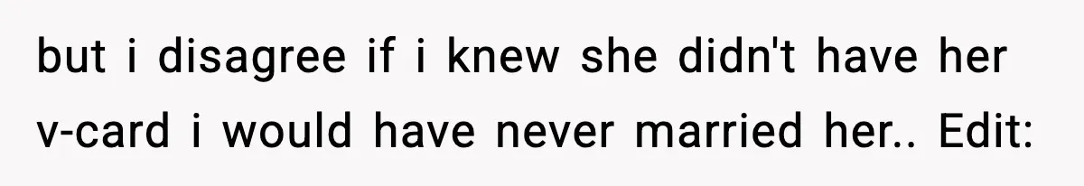 but i disagree if i knew she didn't have her v-card i would have never married her.. Edit: