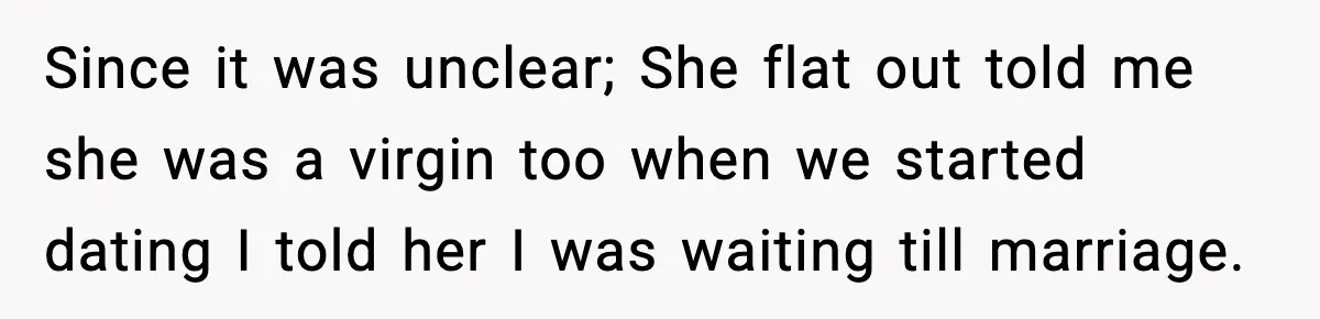 Since it was unclear; She flat out told me she was a virgin too when we started dating I told her I was waiting till marriage.