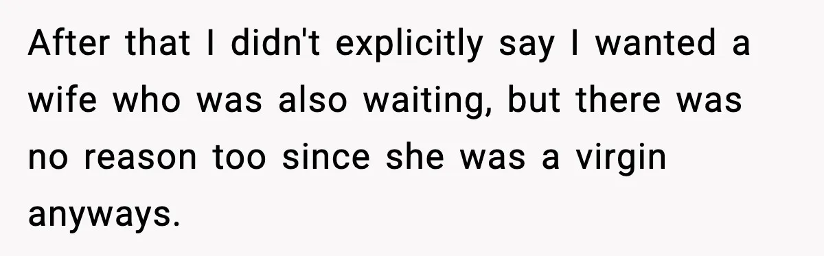 After that I didn't explicitly say I wanted a wife who was also waiting, but there was no reason too since she was a virgin anyways.