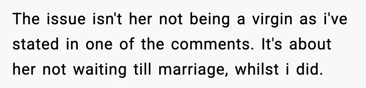 The issue isn't her not being a virgin as i've stated in one of the comments. It's about her not waiting till marriage, whilst i did.