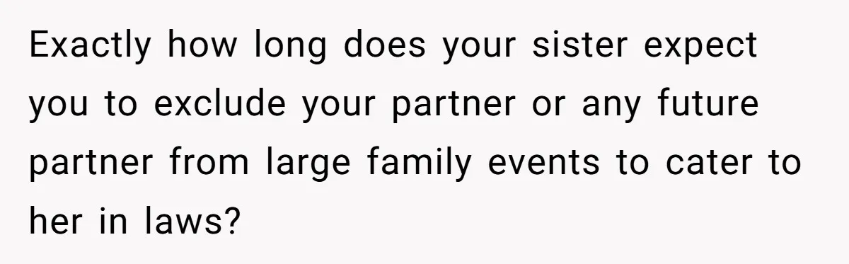 Exactly how long does your sister expect you to exclude your partner or any future partner from large family events to cater to her in laws?