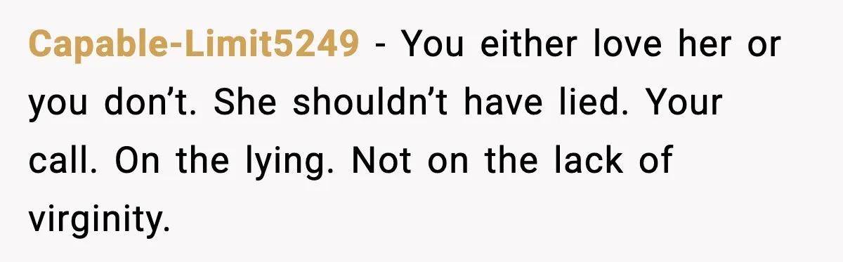 Capable-Limit5249 - You either love her or you don’t. She shouldn’t have lied. Your call. On the lying. Not on the lack of virginity.