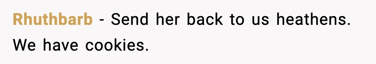 Rhuthbarb - Send her back to us heathens. We have cookies.