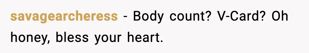 savagearcheress - Body count? V-Card? Oh honey, bless your heart.