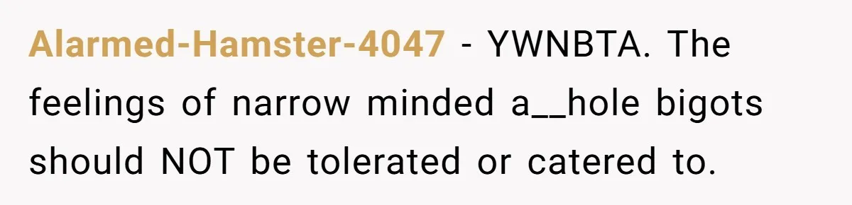 Alarmed-Hamster-4047 − YWNBTA. The feelings of narrow minded a__hole bigots should NOT be tolerated or catered to.