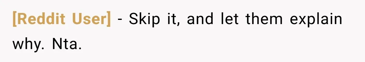 [Reddit User] − Skip it, and let them explain why. Nta.
