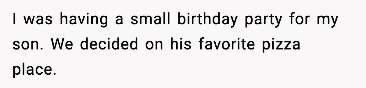 I was having a small birthday party for my son. We decided on his favorite pizza place.