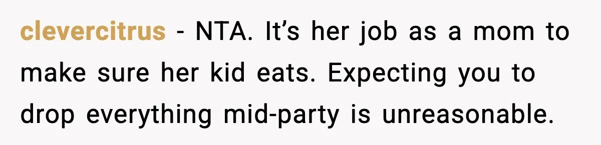 clevercitrus - NTA. It’s her job as a mom to make sure her kid eats. Expecting you to drop everything mid-party is unreasonable.