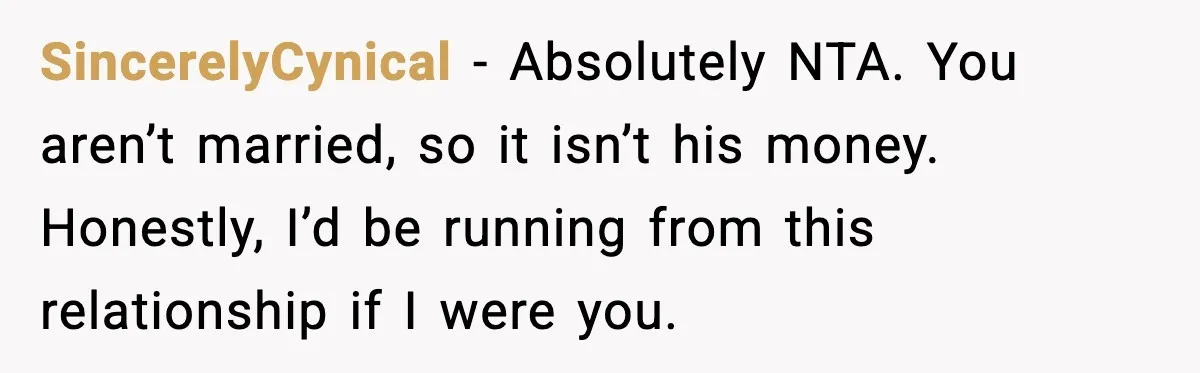Girlfriend Quits Job After $4M Inheritance, Boyfriend Tries to Claim It SincerelyCynical - Absolutely NTA. You aren’t married, so it isn’t his money. Honestly, I’d be running from this relationship if I were you.