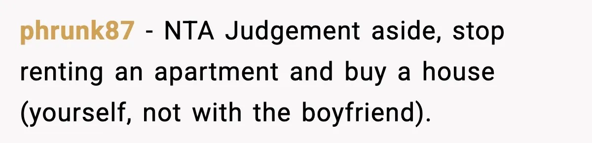 Girlfriend Quits Job After $4M Inheritance, Boyfriend Tries to Claim It phrunk87 - NTA Judgement aside, stop renting an apartment and buy a house (yourself, not with the boyfriend).