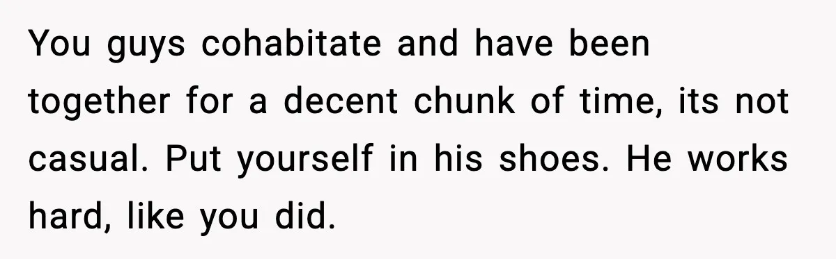 Girlfriend Quits Job After $4M Inheritance, Boyfriend Tries to Claim It You guys cohabitate and have been together for a decent chunk of time, its not casual. Put yourself in his shoes. He works hard, like you did.