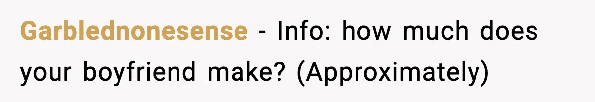 Girlfriend Quits Job After $4M Inheritance, Boyfriend Tries to Claim It Garblednonesense - Info: how much does your boyfriend make? (Approximately)