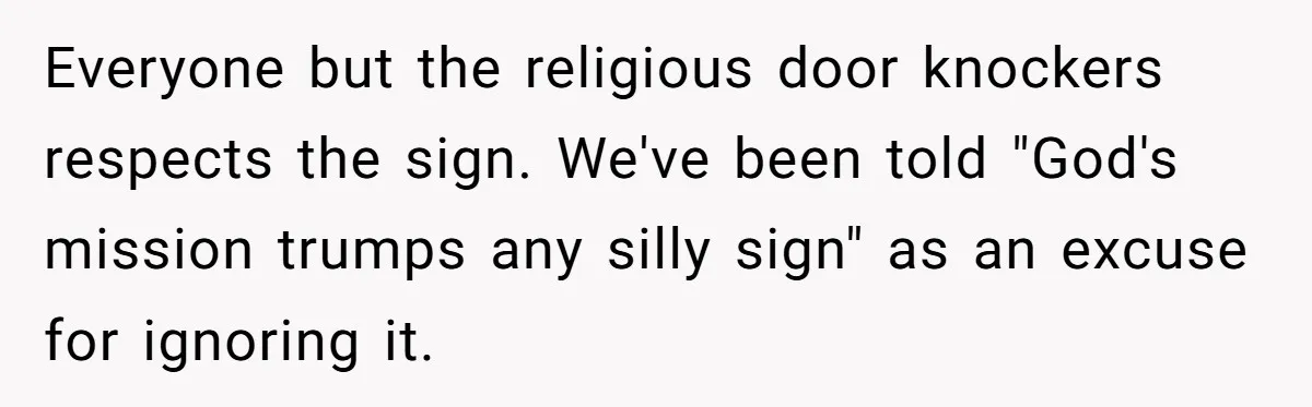 Everyone but the religious door knockers respects the sign. We've been told "God's mission trumps any silly sign" as an excuse for ignoring it.