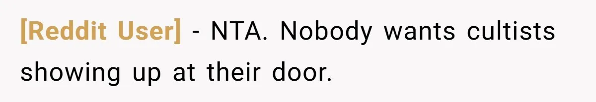 [Reddit User] − NTA. Nobody wants cultists showing up at their door.