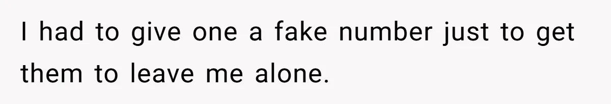 I had to give one a fake number just to get them to leave me alone.