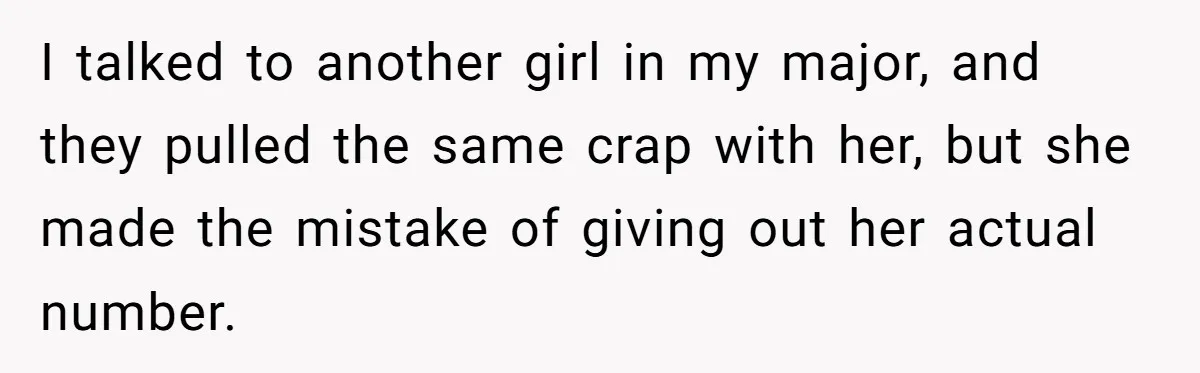 I talked to another girl in my major, and they pulled the same crap with her, but she made the mistake of giving out her actual number.