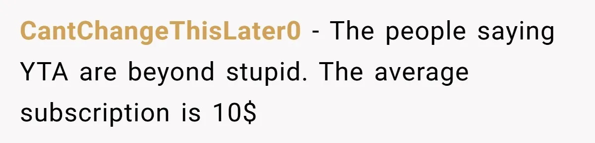 Husband Discovers Unemployed Wife Secretly Subscribes To 15 Streaming Services Using His Credit Card CantChangeThisLater0 − The people saying YTA are beyond stupid. The average subscription is 10$