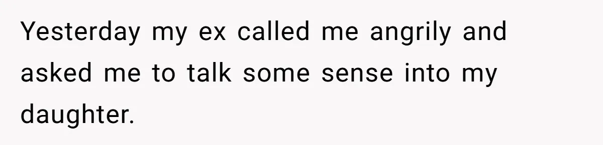 Troubled Mom Forces Teenage Daughter To Share Bedroom With Half-Brother, Dad Says No Yesterday my ex called me angrily and asked me to talk some sense into my daughter.