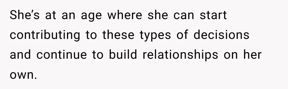 Troubled Mom Forces Teenage Daughter To Share Bedroom With Half-Brother, Dad Says No She’s at an age where she can start contributing to these types of decisions and continue to build relationships on her own.