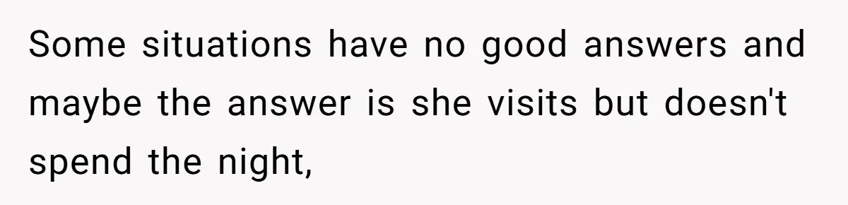 Troubled Mom Forces Teenage Daughter To Share Bedroom With Half-Brother, Dad Says No Some situations have no good answers and maybe the answer is she visits but doesn't spend the night,