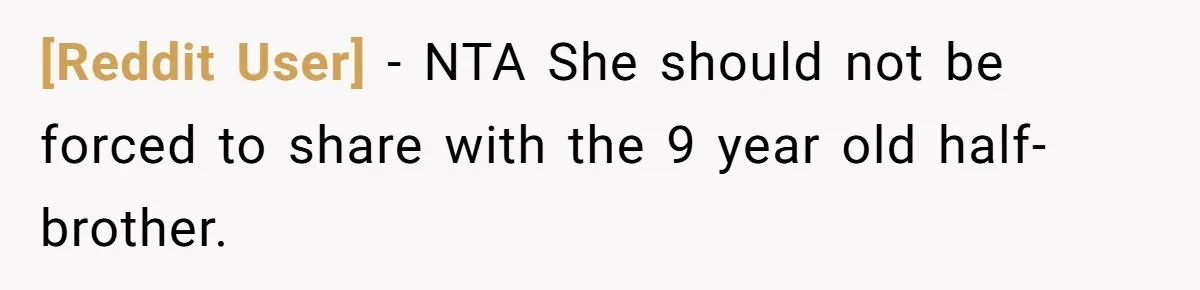[Reddit User] − NTA She should not be forced to share with the 9 year old half-brother.