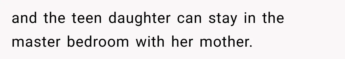 Troubled Mom Forces Teenage Daughter To Share Bedroom With Half-Brother, Dad Says No and the teen daughter can stay in the master bedroom with her mother.