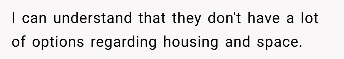 Troubled Mom Forces Teenage Daughter To Share Bedroom With Half-Brother, Dad Says No I can understand that they don't have a lot of options regarding housing and space.