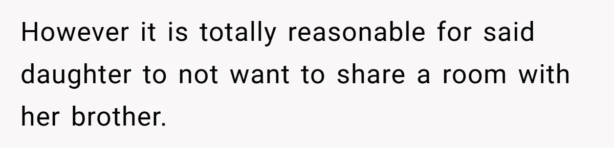 Troubled Mom Forces Teenage Daughter To Share Bedroom With Half-Brother, Dad Says No However it is totally reasonable for said daughter to not want to share a room with her brother.