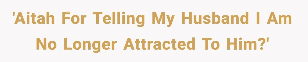 Woman Tells Husband She’s No Longer Attracted After Catching Him Paying For OF Content 'AITAH for telling my husband I am no longer attracted to him?'